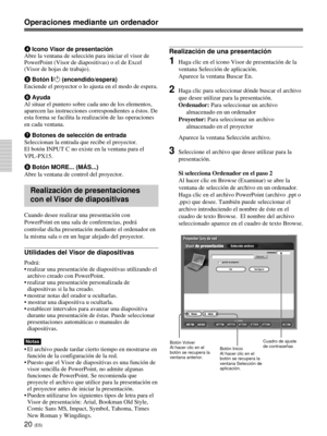 Page 12820 (ES)
Operaciones mediante un ordenador
4Icono Visor de presentación
Abre la ventana de selección para iniciar el visor de
PowerPoint (Visor de diapositivas) o el de Excel
(Visor de hojas de trabajo).
5Botón #/1 (encendido/espera)
Enciende el proyector o lo ajusta en el modo de espera.
6Ayuda
Al situar el puntero sobre cada uno de los elementos,
aparecen las instrucciones correspondientes a éstos. De
esta forma se facilita la realización de las operaciones
en cada ventana.
7Botones de selección de...