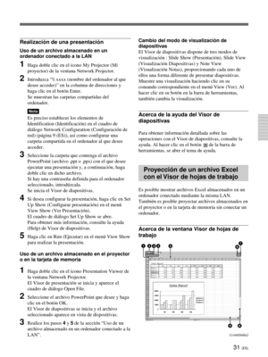 Page 13931 (ES)
Realización de una presentación
Uso de un archivo almacenado en un
ordenador conectado a la LAN
1Haga doble clic en el icono My Projector (Mi
proyector) de la ventana Network Projector.
2Introduzca “\ xxxx (nombre del ordenador al que
desee acceder)” en la columna de direcciones y
haga clic en el botón Enter.
Se muestran las carpetas compartidas del
ordenador.
Nota
Es preciso establecer los elementos de
Identification (Identificación) en el cuadro de
diálogo Network Configuration (Configuración...