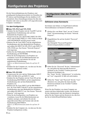 Page 1528 (DE)
Konfigurieren des Projektors
Konfigurieren über den Projektor
selbst
Definieren eines Kennworts
Sie können zum Schutz vor Zugriff durch entfernte
Netzwerkbenutzer ein Kennwort definieren.
1Klicken Sie vom Menü “Start” aus auf “Control
Panel” (Systemsteuerung) im Fenster “Network
Projector”.
2Doppelklicken Sie auf das Symbol “Password”
(Kennwort).
Das Dialogfeld “Password Properties”
(Kennworteigenschaften) erscheint.
Password Properties
Administrator
Name:_ root
Password:_I
Confirm password:_...