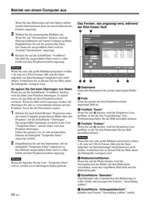 Page 16824 (DE)
Betrieb von einem Computer aus
Wenn Sie den Mauszeiger auf eine Option stellen,
werden Informationen dazu im unteren Bereich des
Fensters angezeigt.
3Wählen Sie die anzuzeigende Bilddatei aus.
Wenn Sie auf “Durchsuchen” klicken, wird das
Dateiauswahlfenster auf einem Computer geöffnet.
Doppelklicken Sie auf die gewünschte Datei.
Der Name der ausgewählten Datei wird im
Textfeld “Durchsuchen” angezeigt.
4Klicken Sie auf die Schaltfläche “Vorführen”.
Das Bild der ausgewählten Datei wird in voller...