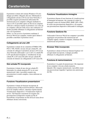 Page 1844 (IT)
Caratteristiche
Il proiettore è dotato del sistema Windows CE ed è
dunque possibile collegarlo alla rete. Effettuando il
collegamento ad una LAN (Local Area Network), è
possibile eseguire presentazioni utilizzando file
memorizzati in un computer collegato mediante la
stessa LAN. È possibile aprire un file da un computer
collocato a distanza rispetto al proiettore così come da
un computer collocato nella stessa sala conferenze. È
inoltre possibile effettuare il collegamento ad Internet
solo con il...