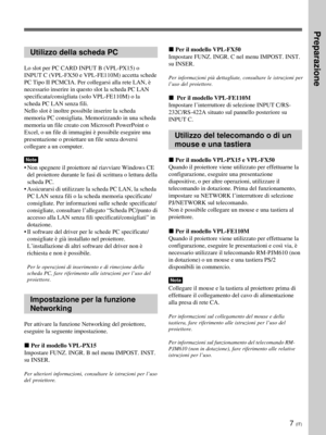 Page 1877 (IT)
Utilizzo della scheda PC
Lo slot per PC CARD INPUT B (VPL-PX15) o
INPUT C (VPL-FX50 e VPL-FE110M) accetta schede
PC Tipo II PCMCIA. Per collegarsi alla rete LAN, è
necessario inserire in questo slot la scheda PC LAN
specificata/consigliata (solo VPL-FE110M) o la
scheda PC LAN senza fili.
Nello slot è inoltre possibile inserire la scheda
memoria PC consigliata. Memorizzando in una scheda
memoria un file creato con Microsoft PowerPoint o
Excel, o un file di immagini è possibile eseguire una...