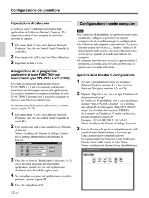 Page 19212 (IT)
Impostazione di data e ora
L’orologio viene visualizzato nella barra delle
applicazioni della finestra Network Projector. Per
impostare la data e l’ora, eseguire le procedure
descritte di seguito.
1Dal menu Start (Avvio) della finestra Network
Projector, fare clic su Control Panel (Pannello di
controllo).
2Fare doppio clic sull’icona Date/Time (Data/ora).
3Impostare la data e l’ora.
Assegnazione di un programma
applicativo al tasto FUNCTION sul
telecomando (per VPL-PX15 e VPL-FX50)
Se è stata...