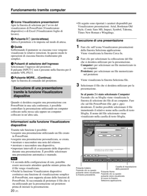 Page 20020 (IT)
Funzionamento tramite computer
4Icona Visualizzatore presentazioni
Apre la finestra di selezione per l’avvio del
visualizzatore di PowerPoint (Visualizzatore
diapositive) o di Excel (Visualizzatore foglio di
lavoro).
5Pulsante #/1 (avvio/attesa)
Attiva il proiettore o lo imposta sul modo di attesa.
6Guida
Soffermando il puntatore su ciascuna voce vengono
visualizzate le relative istruzioni. In questo modo le
operazioni di ciascuna finestra risulteranno più
semplici.
7Pulsanti di selezione...