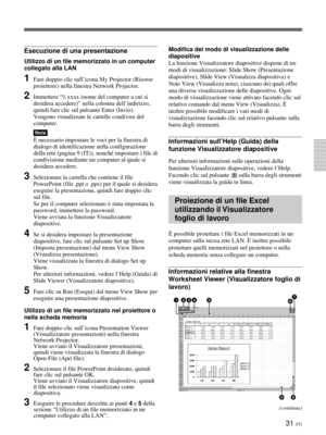 Page 21131 (IT)
Esecuzione di una presentazione
Utilizzo di un file memorizzato in un computer
collegato alla LAN
1Fare doppio clic sull’icona My Projector (Risorse
proiettore) nella finestra Network Projector.
2Immettere “\ xxxx (nome del computer a cui si
desidera accedere)” nella colonna dell’indirizzo,
quindi fare clic sul pulsante Enter (Invio).
Vengono visualizzate le cartelle condivise del
computer.
Nota
È necessario impostare le voci per la finestra di
dialogo di identificazione nella configurazione...