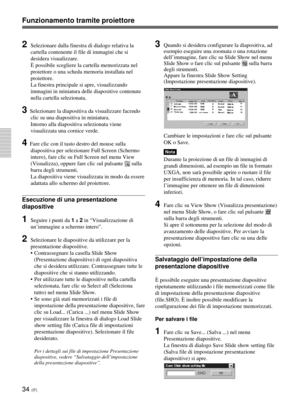 Page 21434 (IT)
Funzionamento tramite proiettore
2Selezionare dalla finestra di dialogo relativa la
cartella contenente il file di immagini che si
desidera visualizzare.
È possibile scegliere la cartella memorizzata nel
proiettore o una scheda memoria installata nel
proiettore.
La finestra principale si apre, visualizzando
immagini in miniatura delle diapositive contenute
nella cartella selezionata.
3  Selezionare la diapositiva da visualizzare facendo
clic su una diapositiva in miniatura.
Intorno alla...