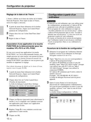 Page 8412 (FR)
Réglage de la date et de l’heure
L’heure s’affiche sur la barre des tâches de la fenêtre
Network Projector. Pour régler la date et l’heure,
suivez les étapes ci-dessous.
1  A partir du menu Start (démarrer) de la fenêtre
Network Projector, cliquez sur Control Panel
(panneau de configuration).
2  Cliquez deux fois sur l’icône Date/Time (date/
heure).
3  Réglez la date et l’heure.
Association d’une application à la touche
FUNCTION de la télécommande (pour les
modèles VPL-PX15 et VPL-FX50)
Si vous...