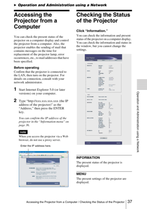 Page 3737 Accessing the Projector from a Computer / Checking the Status of the Projector
Operation and Administration using a Network
BOperation and Administration using a Network
Accessing the 
Projector from a 
Computer
You can check the present status of the 
projector on a computer display and control 
the projector from a computer. Also, the 
projector enables the sending of mail that 
contains messages on the time for 
replacement of the projector lamp, error 
occurrences, etc., to mail addresses that...