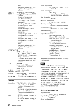 Page 5050SpecificationsVD:
Vertical sync input: 1-5 Vp-p 
high impedance, positive/
negative
INPUT B Digital RGB: DVI-D (TM-DS)
INPUT C Analog RGB/component: 5BNC 
(female)
R/R-Y: 0.7 Vp-p ±2 dB 
(75 ohms terminated)
G: 0.7 Vp-p ±2 dB (75 ohms 
terminated)
G with sync/Y: 1 Vp-p ±2 dB 
sync negative (75 ohms 
terminated)
B/B-Y: 0.7 Vp-p ±2 dB (75 
ohms terminated)
SYNC/HD: 
Composite sync input: 1-5 Vp-p 
high impedance, positive/
negative
Horizontal sync input: 1-5 Vp-p 
high impedance, positive/
negative
VD:...