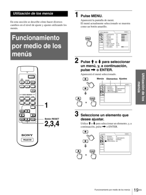 Page 11519 ES Funcionamiento por medio de los menús
Utilización de los 
menús
Utilización de los menús
En esta sección se describe cómo hacer diversos 
cambios en el nivel de ajuste y ajustes utilizando los 
menús.
Funcionamiento 
por medio de los 
menús
1Pulse MENU.
Aparecerá la pantalla de menú.
El menú actualmente seleccionado se muestra 
como un botón amarillo.
2Pulse M o m para seleccionar 
un menú, y, a continuación, 
pulse , o ENTER.
Aparecerá el menú seleccionado.
3Seleccione un elemento que 
desee...