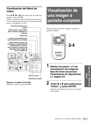 Page 12731 ES Visualización de una imagen a pantalla completa
Uso de un “Memory 
Stick”
Visualización del Menú de 
índice
Pulse M, m, < o , para seleccionar un archivo de 
imagen, y pulse ENTER.
Aparece el menú de índice del archivo seleccionado. 
Con este menú puede efectuar varios ajustes para cada 
archivo. (1 páginas 31 a 36)
Regreso a la página inicial MS
Seleccione Volver y pulse ENTER.
Visualización de 
una imagen a 
pantalla completa
Puede proyectar una de las imágenes de índice a 
pantalla completa....