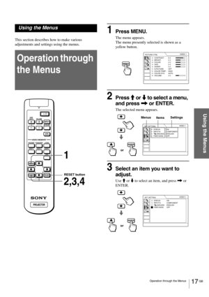 Page 1717 GB Operation through the Menus
Using the Menus
Using the Menus
This section describes how to make various 
adjustments and settings using the menus.
Operation through 
the Menus
1Press MENU.
The menu appears.
The menu presently selected is shown as a 
yellow button.
2Press M or m to select a menu, 
and press , or ENTER.
The selected menu appears.
3Select an item you want to 
adjust.
Use M or m to select an item, and press , or 
ENTER.
VOLUME
MS SLIDE
DYNAMIC STANDARD LIVING
USER 1
MENU
ENTERRESET
USER...