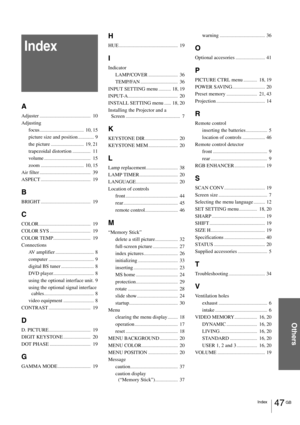 Page 4747 GB Index
Others
Index 
A
Adjuster.............................................  10
Adjusting
focus
.......................................  10, 15
picture size and position
.............. 9
the picture
.............................  19, 21
trapezoidal distortion
................  11
volume
.........................................  15
zoom
......................................  10, 15
Air filter
.............................................  39
ASPECT
............................................  19...