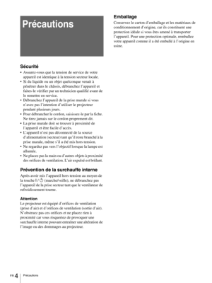 Page 50FR 4Précautions
Précautions
Sécurité
 Assurez-vous que la tension de service de votre 
appareil est identique à la tension secteur locale.
 Si du liquide ou un objet quelconque venait à 
pénétrer dans le châssis, débranchez l’appareil et 
faites-le vérifier par un technicien qualifié avant de 
le remettre en service. 
 Débranchez l’appareil de la prise murale si vous 
n’avez pas l’intention d’utiliser le projecteur 
pendant plusieurs jours. 
 Pour débrancher le cordon, saisissez-le par la fiche. 
Ne...