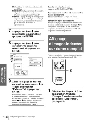 Page 74FR 28Affichage d’images indexées sur écran complet
Utilisation d’un 
“Memory Stick”
Effet : réglage de l’effet lorsque la diapositive 
est affichée.
Diapo avan : réglage permettant de passer à la 
diapositive suivante automatiquement 
(“Auto”) ou manuellement (“Manuel”).
Intervalle : réglage du temps d’affichage d’une 
diapositive. Lorsque “Diapo avan.” est réglé 
sur “Manuel”, ce paramètre ne fonctionne 
pas. L’indication de la durée est 
approximative.
7Appuyez sur M ou m pour 
sélectionner le...