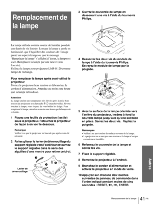 Page 8741 FR Remplacement de la lampe
Autres
Remplacement de  
la lampe
La lampe utilisée comme source de lumière possède 
une durée de vie limitée. Lorsque la lampe a perdu en 
luminosité, que l’équilibre des couleurs de l’image 
prend un aspect étrange ou que le message 
“Remplacer la lampe” s’affiche à l’écran, la lampe est 
usée. Remplacez la lampe par une neuve (non 
fournie).
Utilisez la lampe pour projecteur LMP-H120 comme 
lampe de rechange.
Pour remplacer la lampe après avoir utilisé le 
projecteur...