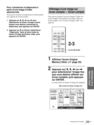 Page 10539 FR Visualisation des images
Utilisation d’un 
“Memory Stick”
Pour commencer le diaporama à 
partir d’une image d’index 
sélectionnée
Vous pouvez exécuter un diaporama en sélectionnant 
une vignette de l’écran d’index.
1 Appuyez sur M, m, < ou , pour 
sélectionner le fichier d’image à partir 
duquel vous désirez commencer le 
diaporama, puis appuyez sur ENTER.
2 Appuyez sur M ou m pour sélectionner 
“Diaporama” dans le menu Index de 
fichier d’image fixe/fichier vidéo, puis 
appuyez sur ENTER....