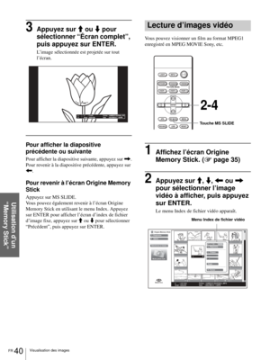 Page 106FR 40Visualisation des images
Utilisation d’un 
“Memory Stick”
3Appuyez sur M ou m pour 
sélectionner “Écran complet”, 
puis appuyez sur ENTER.
L’image sélectionnée est projetée sur tout 
l’écran.
Pour afficher la diapositive 
précédente ou suivante
Pour afficher la diapositive suivante, appuyez sur ,.
Pour revenir à la diapositive précédente, appuyez sur 
