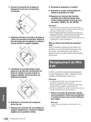 Page 124Divers
FR 58Remplacement du filtre à air
3 Ouvrez le couvercle de la lampe en 
desserrant la vis avec un tournevis 
cruciforme.
4 Desserrez les deux vis du bloc de lampe à 
l’aide d’un tournevis cruciforme. Retirez le 
bloc de lampe par la poignée en veillant à 
ne pas toucher le support réglable.
5 Introduisez la nouvelle lampe à fond 
jusqu’à ce qu’elle soit correctement en 
place en veillant à ne pas toucher le 
support réglable. Serrez les deux vis.  
Abaissez la poignée.
6 Refermez le couvercle de...