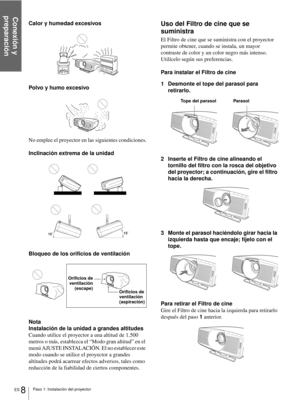 Page 144Conexión y 
preparación
ES 8Paso 1: Instalación del proyector
Calor y humedad excesivos
Polvo y humo excesivo
No emplee el proyector en las siguientes condiciones.
Inclinación extrema de la unidad
Bloqueo de los orificios de ventilación
Nota
Instalación de la unidad a grandes altitudes
Cuando utilice el proyector a una altitud de 1.500 
metros o más, establezca el “Modo gran altitud” en el 
menú AJUSTE INSTALACIÓN. El no establecer este 
modo cuando se utilice el proyector a grandes 
altitudes podrá...