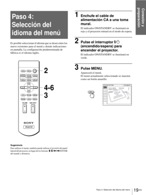 Page 155Conexión y 
preparación
19 ES Paso 4: Selección del idioma del menú
Paso 4:  
Selección del 
idioma del menú
Es posible seleccionar el idioma que se desee entre los 
nueve existentes para el menú y demás indicaciones 
en pantalla. La configuración predeterminada de 
fábrica es el idioma inglés.
Sugerencia
Para utilizar el menú, también puede utilizar el joystick del panel 
lateral del proyector, en lugar de los botones M/m/