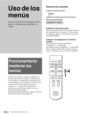 Page 162ES 26Funcionamiento mediante los menús
Uso de los 
menús
Funcionamiento 
mediante los 
menús
El proyector dispone de un menú en pantalla que 
permite realizar diversos ajustes y configuraciones. 
Los elementos de configuración se muestran en un 
menú emergente o en un submenú.  Si selecciona el 
nombre de un elemento seguido por puntos 
suspensivos (...), aparecerá un submenú con 
elementos de ajuste. Puede cambiar el tono y el 
idioma del menú en pantalla.
Para cambiar el idioma del menú, consulte...