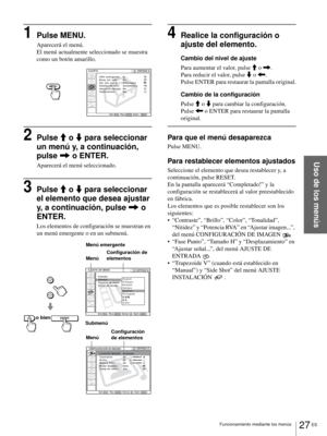 Page 16327 ES Funcionamiento mediante los menús
Uso de los menús
1Pulse MENU.
Aparecerá el menú.
El menú actualmente seleccionado se muestra 
como un botón amarillo.
2Pulse M o m para seleccionar 
un menú y, a continuación, 
pulse , o ENTER.
Aparecerá el menú seleccionado.
3Pulse M o m para seleccionar 
el elemento que desea ajustar 
y, a continuación, pulse , o 
ENTER.
Los elementos de configuración se muestran en 
un menú emergente o en un submenú.
4Realice la configuración o 
ajuste del elemento.
Cambio del...