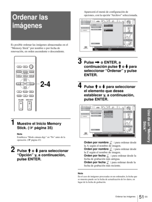 Page 18751 ES Ordenar las imágenes
Uso de un “Memory 
Stick”
Ordenar las 
imágenes
Es posible ordenar las imágenes almacenadas en el 
“Memory Stick” por nombre o por fecha de 
renovación, en orden ascendente o descendente.
1Muestre el Inicio Memory 
Stick. (1 página 35)
Nota
Establezca “Modo cámara digi.” en “No” antes de la 
operación. (1 página 43)
2Pulse M o m para seleccionar 
“Opción” y, a continuación, 
pulse ENTER.
Aparecerá el menú de configuración de 
opciones, con la opción “Archivo” seleccionada....