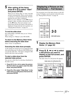 Page 3737 GB Viewing the Pictures
Using a “Memory 
Stick”
5After setting all the items, 
press M or m to select “Start” 
and press ENTER.
When you set “Advan. Slds.” to “Auto,” the slide 
advances automatically. When a movie picture 
is selected, it is played automatically, and after 
playback the next slide is displayed.
When you set to “Manual,” use the , button to 
advance a slide. To return to the previous slide, 
use the < button. The movie picture is not 
played back and the first frame of the picture is...