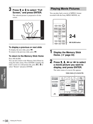 Page 38GB 38Viewing the Pictures
Using a “Memory 
Stick”
3Press M or m to select “Full 
Screen,” and press ENTER.
The selected picture is projected to fit the 
screen.
To display a previous or next slide
To display the next slide, press ,.
To return to the previous slide, press 