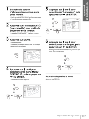 Page 85Raccordements et 
préparatifs
19 FR Étape 4 : Sélection de la langue de menu
1Branchez le cordon 
d’alimentation secteur à une 
prise murale.
L’indicateur ON/STANDBY s’allume en rouge 
et le projecteur est mis en veille.
2Appuyez sur l’interrupteur [/1 
(marche/veille) pour mettre le 
projecteur sous tension.
Le témoin ON/STANDBY s’allume en vert.
3Appuyez sur MENU.
Le menu apparaît.
Le menu actuellement sélectionné est indiqué 
comme un bouton jaune.
4Appuyez sur M ou m pour 
sélectionner le menu MENU...