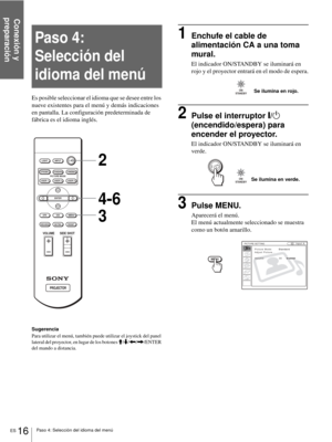 Page 102Conexión y 
preparación
ES 16Paso 4: Selección del idioma del menú
Paso 4:  
Selección del 
idioma del menú
Es posible seleccionar el idioma que se desee entre los 
nueve existentes para el menú y demás indicaciones 
en pantalla. La configuración predeterminada de 
fábrica es el idioma inglés.
Sugerencia
Para utilizar el menú, también puede utilizar el joystick del panel 
lateral del proyector, en lugar de los botones M/m/