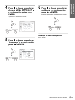 Page 103Conexión y 
preparación
17 ES Paso 4: Selección del idioma del menú
4Pulse M o m para seleccionar 
el menú MENU SETTING   y, 
a continuación, pulse , o 
ENTER.
Aparecerá el menú seleccionado.
5Pulse M o m para seleccionar 
“Language” y, a continuación, 
pulse , o ENTER.
6Pulse M o m para seleccionar 
un idioma y, a continuación, 
pulse < o ENTER.
El menú aparecerá en el idioma seleccionado.
Para que el menú desaparezca
Pulse MENU.
ENTER
Input A
:
:
:
:A
o bien
ENTER
Input A:
:
:
:
o bien
ENTERo bien 