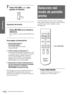 Page 106ES 20Selección del modo de pantalla ancha
Proyección
7Pulse VOLUME + o – para 
ajustar el volumen.
Supresión del sonido
Pulse MUTING en el mando a 
distancia.
Para restablecer el sonido, pulse MUTING otra 
vez.
Para apagar la alimentación
1 Pulse el interruptor [/1 
(encendido/espera).
En la pantalla aparece el mensaje 
“DESACTIVAR?”.
2 Vuelva a pulsar el interruptor [/1.
El indicador ON/STANDBY parpadeará en verde 
y el ventilador seguirá funcionando para reducir el 
calentamiento interno. Además,...