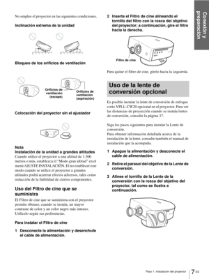 Page 93Conexión y 
preparación
7 ES Paso 1: Instalación del proyector
No emplee el proyector en las siguientes condiciones.
Inclinación extrema de la unidad
Bloqueo de los orificios de ventilación
Colocación del proyector sin el ajustador
Nota
Instalación de la unidad a grandes altitudes
Cuando utilice el proyector a una altitud de 1.500 
metros o más, establezca el “Modo gran altitud” en el 
menú AJUSTE INSTALACIÓN. El no establecer este 
modo cuando se utilice el proyector a grandes 
altitudes podrá acarrear...
