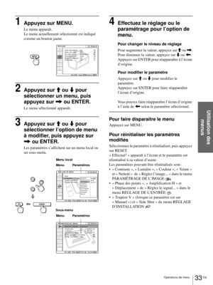 Page 11133 FR Opérations de menu
Utilisation des 
menus
1Appuyez sur MENU.
Le menu apparaît.
Le menu actuellement sélectionné est indiqué 
comme un bouton jaune.
2Appuyez sur M ou m pour 
sélectionner un menu, puis 
appuyez sur , ou ENTER.
Le menu sélectionné apparaît.
3Appuyez sur M ou m pour 
sélectionner l’option de menu 
à modifier, puis appuyez sur 
, ou ENTER.
Les paramètres s’affichent sur un menu local ou 
un sous-menu.
4Effectuez le réglage ou le 
paramétrage pour l’option de 
menu.
Pour changer le...