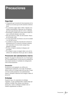 Page 163Precauciones5 ES
Precauciones
Seguridad
 Compruebe que la tensión de funcionamiento de la 
unidad sea la misma que la del suministro eléctrico 
local.
 Si se introduce algún objeto sólido o líquido en la 
unidad, desenchúfela y haga que sea revisada por 
personal especializado antes de volver a utilizarla. 
 Desenchufe la unidad de la toma mural cuando no 
vaya a utilizarla durante varios días. 
 Para desconectar el cable, tire del enchufe. Nunca 
tire del propio cable. 
 La toma mural debe...