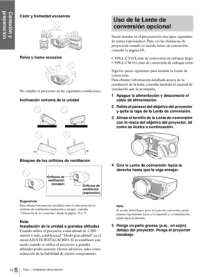 Page 166Paso 1: Instalación del proyector
Conexión y 
preparación
ES 8
Calor y humedad excesivos
Polvo y humo excesivo
No emplee el proyector en las siguientes condiciones.
Inclinación extrema de la unidad
Bloqueo de los orificios de ventilación
Sugerencia
Para obtener información detallada sobre la ubicación de los 
orificios de ventilación (aspiración y escape), consulte 
“Ubicación de los controles” desde la página 75 a 77.
Nota
Instalación de la unidad a grandes altitudes
Cuando utilice el proyector a una...