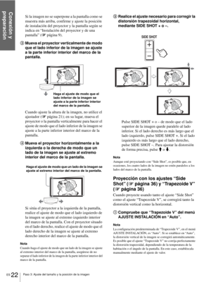 Page 180Paso 3: Ajuste del tamaño y la posición de la imagen
Conexión y 
preparación
ES 22
Si la imagen no se superpone a la pantalla como se 
muestra más arriba, confirme y ajuste la posición 
de instalación del proyector y la pantalla según se 
indica en “Instalación del proyector y de una 
pantalla” (1página 9).
3Mueva el proyector verticalmente de modo 
que el lado inferior de la imagen se ajuste 
a la parte inferior interior del marco de la 
pantalla.
Cuando ajuste la altura de la imagen, no utilice el...