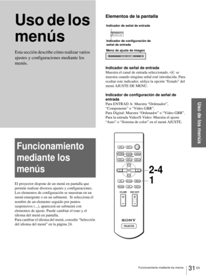 Page 189Funcionamiento mediante los menús31 ES
Uso de los menús
Uso de los 
menús
Funcionamiento 
mediante los 
menús
El proyector dispone de un menú en pantalla que 
permite realizar diversos ajustes y configuraciones. 
Los elementos de configuración se muestran en un 
menú emergente o en un submenú.  Si selecciona el 
nombre de un elemento seguido por puntos 
suspensivos (...), aparecerá un submenú con 
elementos de ajuste. Puede cambiar el tono y el 
idioma del menú en pantalla.
Para cambiar el idioma del...