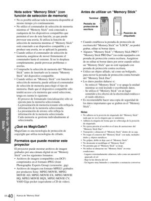 Page 198ES 40Acerca de “Memory Stick”
Uso de un “Memory 
Stick”
Nota sobre “Memory Stick” (con 
función de selección de memoria)
 No es posible utilizar toda la memoria disponible al 
mismo tiempo y/o continuamente.
 No utilice el conmutador de selección de memoria 
mientras el “Memory Stick” está conectado a 
cualquiera de los dispositivos compatibles que 
permiten el uso de esta función, ya que puede 
provocar una avería. Si utiliza la función de 
selección de memoria mientras el “Memory Stick” 
está...