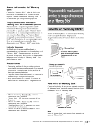 Page 19941 ES Preparación de la visualización de archivos de imagen almacenados en un “Memory Stick”
Uso de un “Memory 
Stick”
Acerca del formateo del “Memory 
Stick”
Cuando los “Memory Stick” salen de fábrica, se 
encuentran formateados en un formato estándar 
especial. Cuando formatee un “Memory Stick”, es 
recomendable que lo haga en este proyector.
Tenga cuidado cuando formatee un 
“Memory Stick” en un ordenador personal
Preste atención a los puntos siguientes cuando 
formatee un “Memory Stick” en un...