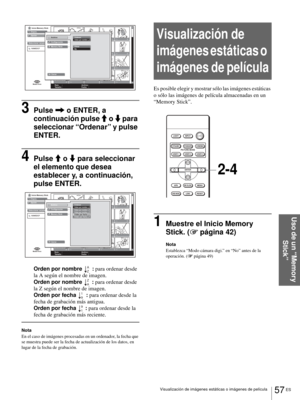 Page 21557 ES Visualización de imágenes estáticas o imágenes de película
Uso de un “Memory 
Stick”
3Pulse , o ENTER, a 
continuación pulse M o m para 
seleccionar “Ordenar” y pulse 
ENTER.
4Pulse M o m para seleccionar 
el elemento que desea 
establecer y, a continuación, 
pulse ENTER.
Orden por nombre   : para ordenar desde 
la A según el nombre de imagen.
Orden por nombre  : para ordenar desde 
la Z según el nombre de imagen.
Orden por fecha   : para ordenar desde la 
fecha de grabación más antigua.
Orden por...