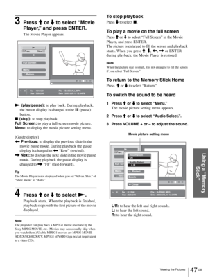 Page 4747 GB Viewing the Pictures
Using a “Memory 
Stick”
3Press M or m to select “Movie 
Player,” and press ENTER.
The Movie Player appears.
N (play/pause): to play back. During playback, 
the button display is changed to the X (pause) 
button.
x (stop): to stop playback.
Full Screen: to play a full-screen movie picture.
Menu: to display the movie picture setting menu.
[Guide display]
< Previous: to display the previous slide in the 
movie pause mode. During playback the guide 
display is changed to < “Rew”...