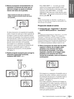 Page 115Conexión y 
preparación
19 ES Paso 3: Ajuste del tamaño y la posición de la imagen
3Mueva el proyector horizontalmente a la 
izquierda o la derecha de modo que un 
lado de la imagen se ajuste al extremo 
interior del marco de la pantalla.
Si sitúa el proyector a la izquierda de la pantalla, 
realice el ajuste de modo que el lado izquierdo de 
la imagen se ajuste al extremo izquierdo interior 
del marco de la pantalla. Con el proyector situado 
en el lado derecho, realice el ajuste de modo que el 
lado...