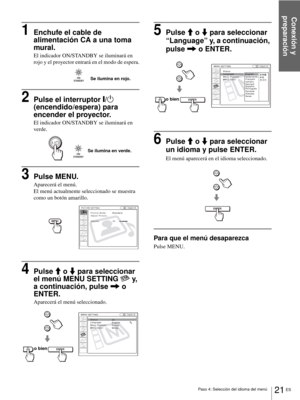Page 117Conexión y 
preparación
21 ES Paso 4: Selección del idioma del menú
1Enchufe el cable de 
alimentación CA a una toma 
mural.
El indicador ON/STANDBY se iluminará en 
rojo y el proyector entrará en el modo de espera.
2Pulse el interruptor [/1 
(encendido/espera) para 
encender el proyector.
El indicador ON/STANDBY se iluminará en 
verde.
3Pulse MENU.
Aparecerá el menú.
El menú actualmente seleccionado se muestra 
como un botón amarillo.
4Pulse M o m para seleccionar 
el menú MENU SETTING   y, 
a...
