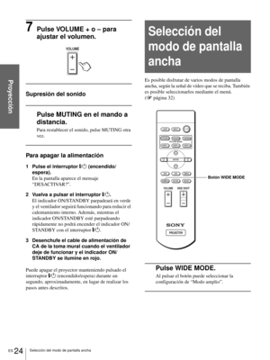 Page 120ES 24Selección del modo de pantalla ancha
Proyección
7Pulse VOLUME + o – para 
ajustar el volumen.
Supresión del sonido
Pulse MUTING en el mando a 
distancia.
Para restablecer el sonido, pulse MUTING otra 
vez.
Para apagar la alimentación
1 Pulse el interruptor [/1 (encendido/
espera).
En la pantalla aparece el mensaje 
“DESACTIVAR?”.
2 Vuelva a pulsar el interruptor [/1.
El indicador ON/STANDBY parpadeará en verde 
y el ventilador seguirá funcionando para reducir el 
calentamiento interno. Además,...