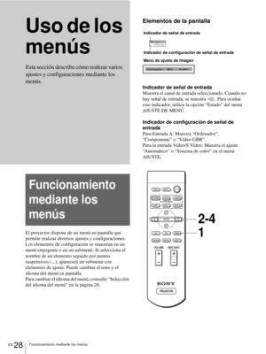 Page 124ES 28Funcionamiento mediante los menús
Uso de los 
menús
El proyector dispone de un menú en pantalla que 
permite realizar diversos ajustes y configuraciones. 
Los elementos de configuración se muestran en un 
menú emergente o en un submenú. Si selecciona el 
nombre de un elemento seguido por puntos 
suspensivos (...), aparecerá un submenú con 
elementos de ajuste. Puede cambiar el tono y el 
idioma del menú en pantalla.
Para cambiar el idioma del menú, consulte “Selección 
del idioma del menú” en la...