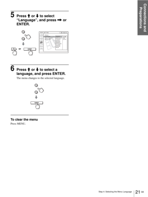 Page 21Connections and 
Preparations
21 GB Step 4: Selecting the Menu Language
5Press M or m to select 
“Language”, and press , or 
ENTER.
6Press M or m to select a 
language, and press ENTER.
The menu changes to the selected language.
To clear the menu
Press MENU.
ENTER
Input A:
:
:
:
or
ENTER 