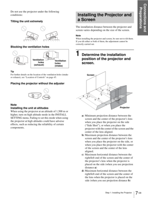 Page 7Connections and 
Preparations
7 GB Step 1: Installing the Projector
Do not use the projector under the following 
conditions:
Tilting the unit extremely
Blocking the ventilation holes
Tip
For further details on the location of the ventilation holes (intake 
or exhaust), see “Location of Controls” on page 45.
Placing the projector without the adjuster
Note
Installing the unit at altitudes
When using the projector at an altitude of 1,500 m or 
higher, turn on high altitude mode in the INSTALL 
SETTING...